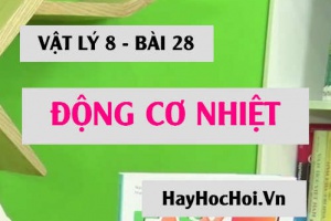 Động cơ nhiệt là gì? Cấu tạo, nguyên tắc chuyển vận và hiệu suất của động cơ nhiệt - Vật lý 8 bài 28